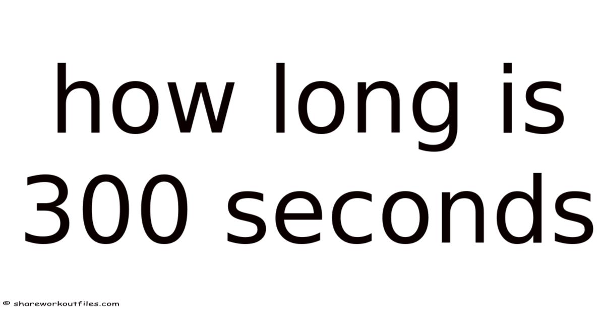 How Long Is 300 Seconds