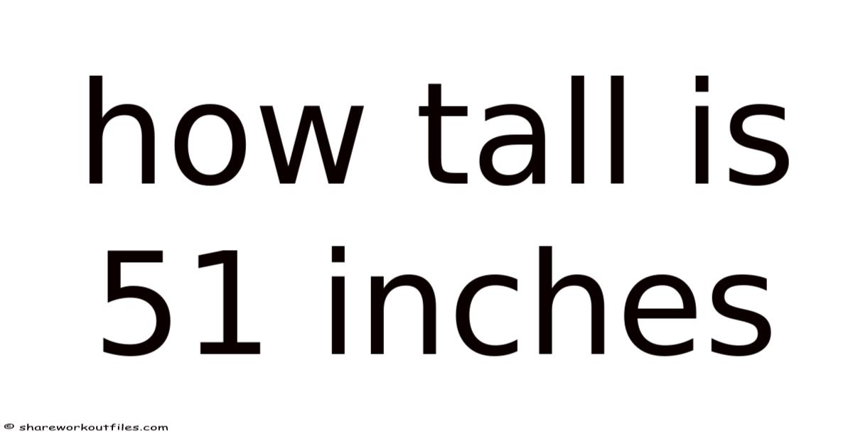 How Tall Is 51 Inches